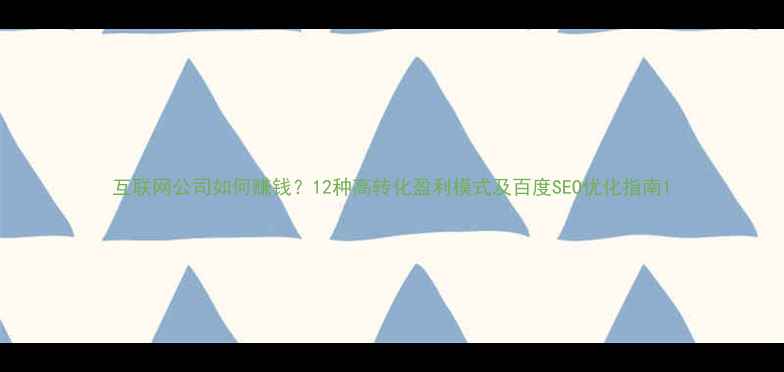 图片 互联网公司如何赚钱？12种高转化盈利模式及百度SEO优化指南1