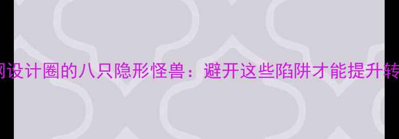 图片 互联网设计圈的八只隐形怪兽：避开这些陷阱才能提升转化率1