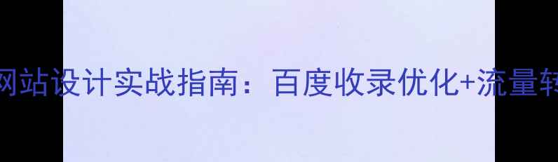 图片 产业分析网站设计实战指南：百度收录优化+流量转化全攻略