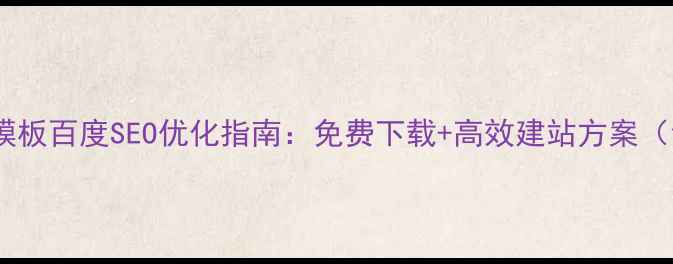图片 产品目录网站模板百度SEO优化指南：免费下载+高效建站方案（含代码案例）1