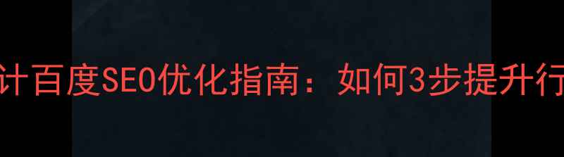 图片 什邡企业网站设计百度SEO优化指南：如何3步提升行业排名与转化率