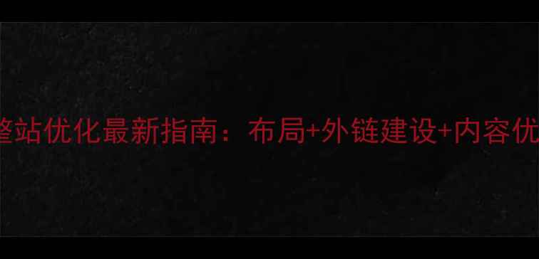 图片 从化SEO整站优化最新指南：布局+外链建设+内容优化全攻略