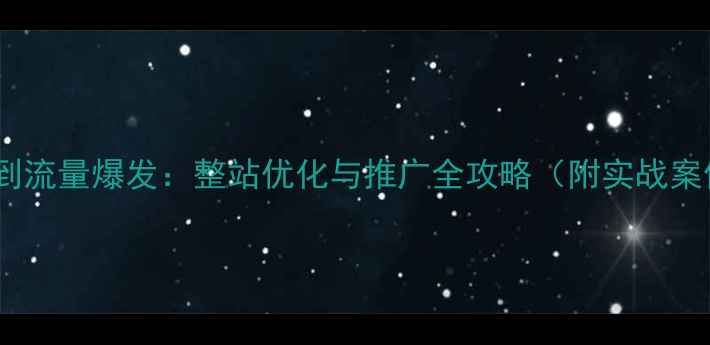 图片 从零到流量爆发：整站优化与推广全攻略（附实战案例）2
