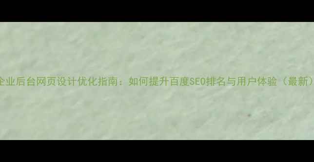 图片 企业后台网页设计优化指南：如何提升百度SEO排名与用户体验（最新）