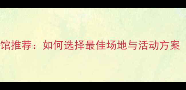 图片 企业团建合作餐馆推荐：如何选择最佳场地与活动方案（附合作攻略）1