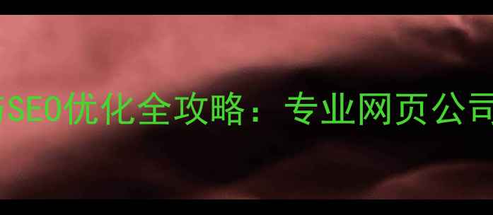 图片 企业官网建设与SEO优化全攻略：专业网页公司简介制作指南2