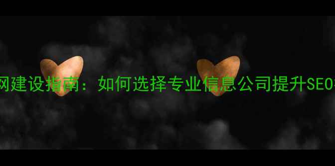 图片 企业官网建设指南：如何选择专业信息公司提升SEO排名？2