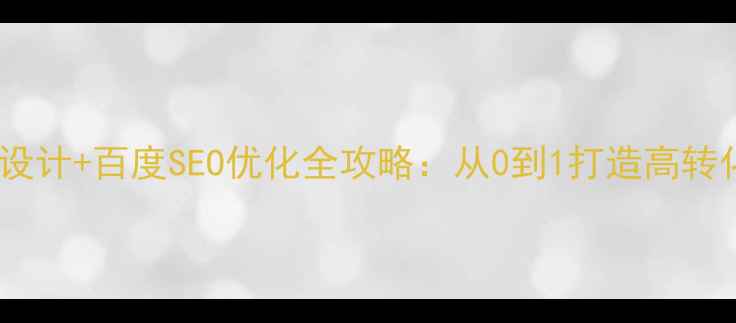 图片 企业官网设计+百度SEO优化全攻略：从0到1打造高转化落地页1