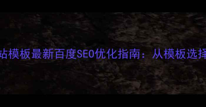 图片 企业展示类网站模板最新百度SEO优化指南：从模板选择到流量转化全