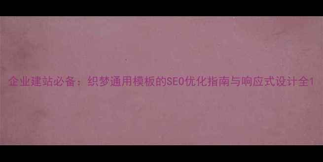 图片 企业建站必备：织梦通用模板的SEO优化指南与响应式设计全1