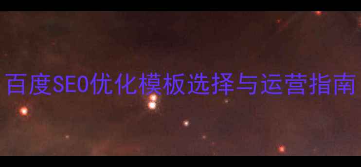 图片 企业建站必看！百度SEO优化模板选择与运营指南（附实战案例）