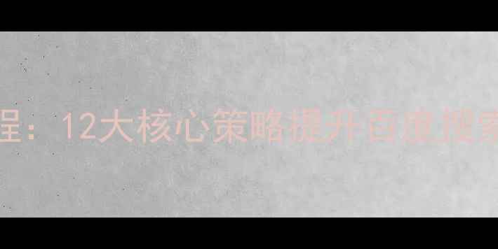 图片 企业网站SEO优化全流程：12大核心策略提升百度搜索排名与精准流量转化1