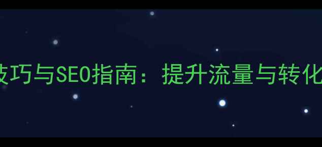 图片 企业网站优化技巧与SEO指南：提升流量与转化率的完整方案2