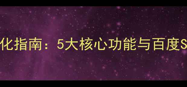 图片 企业网站优化指南：5大核心功能与百度SEO提升策略