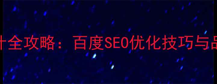 图片 企业网站制作设计全攻略：百度SEO优化技巧与品牌形象提升指南