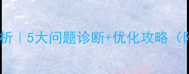 图片 企业网站现状分析｜5大问题诊断+优化攻略（附诊断工具）🔥2