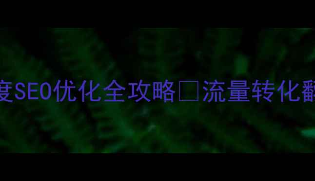 图片 企业营销网站百度SEO优化全攻略🔥流量转化翻倍💡附实操步骤