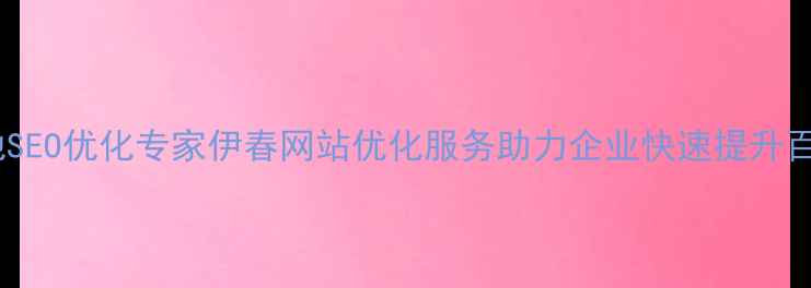 图片 伊春本地SEO优化专家伊春网站优化服务助力企业快速提升百度排名2