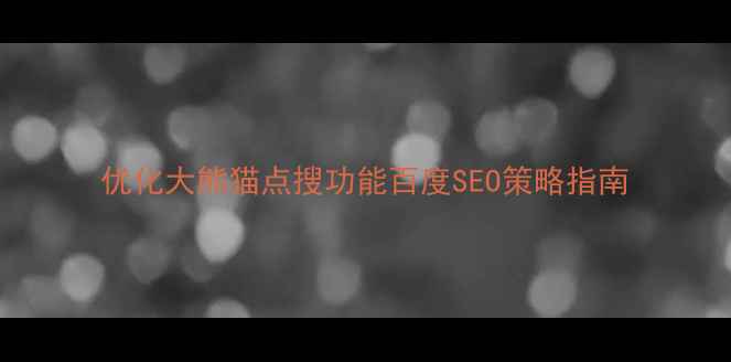 图片 优化大熊猫点搜功能百度SEO策略指南