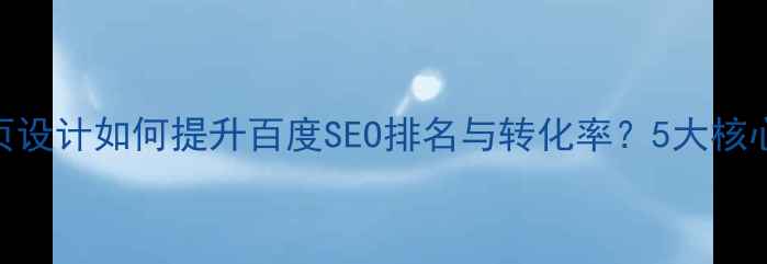 图片 优化指南网站首页设计如何提升百度SEO排名与转化率？5大核心策略+实战案例1