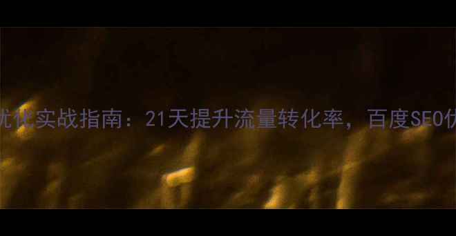 图片 优化标题网站优化实战指南：21天提升流量转化率，百度SEO优化秘籍大公开