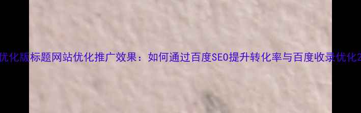 图片 优化版标题网站优化推广效果：如何通过百度SEO提升转化率与百度收录优化2