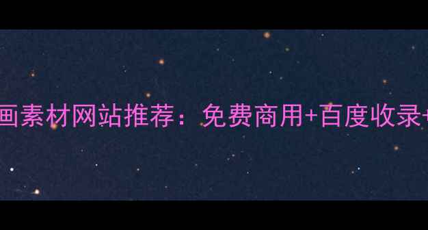 图片 优化高流量插画素材网站推荐：免费商用+百度收录+版权合规指南