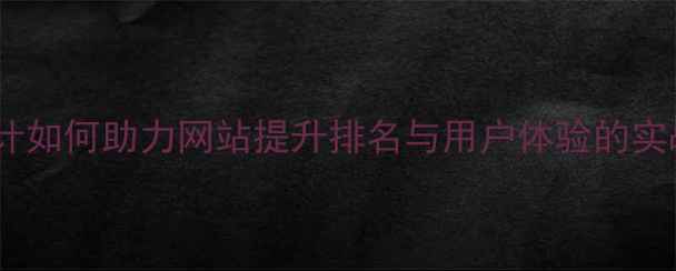 图片 优秀设计如何助力网站提升排名与用户体验的实战指南1