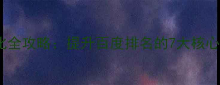 图片 传统行业网站优化全攻略：提升百度排名的7大核心技巧与实战案例1