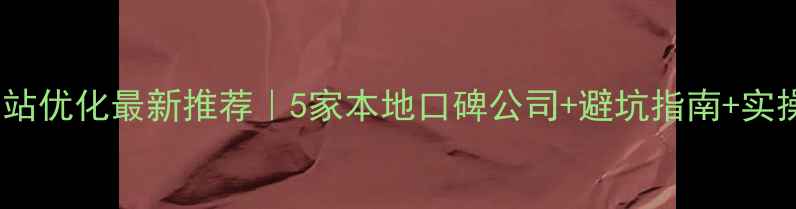 图片 余姚网站优化最新推荐｜5家本地口碑公司+避坑指南+实操技巧1