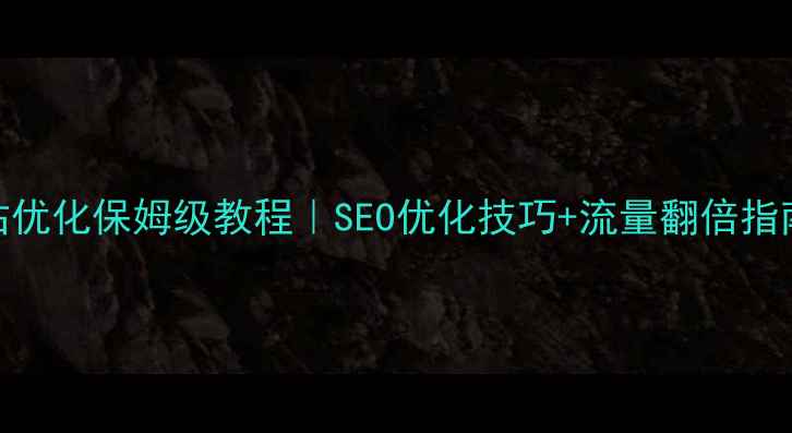 图片 佛山企业网站优化保姆级教程｜SEO优化技巧+流量翻倍指南（附案例）