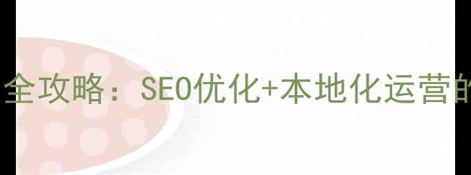 图片 佛山企业网络推广全攻略：SEO优化+本地化运营的12种高转化路径2
