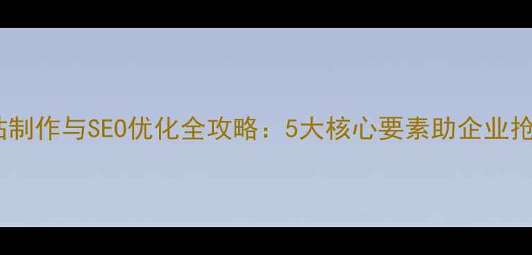 图片 佛山外贸网站制作与SEO优化全攻略：5大核心要素助企业抢占国际市场1