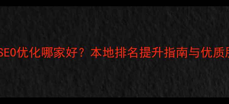 图片 佛山市网站SEO优化哪家好？本地排名提升指南与优质服务商推荐1