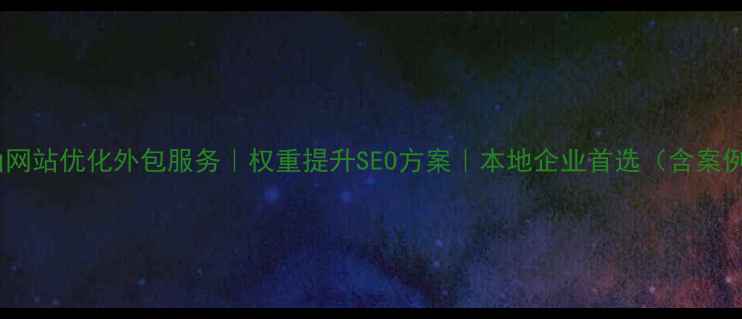 图片 佛山网站优化外包服务｜权重提升SEO方案｜本地企业首选（含案例）1