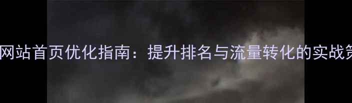 图片 佛山网站首页优化指南：提升排名与流量转化的实战策略2