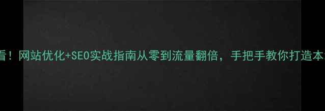 图片 保定企业必看！网站优化+SEO实战指南从零到流量翻倍，手把手教你打造本地爆款站点2