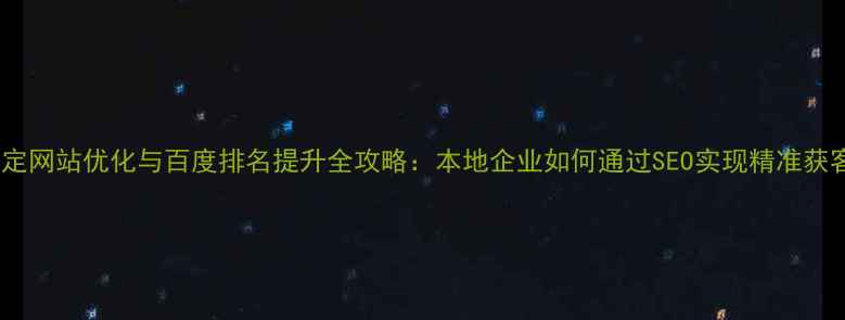 图片 保定网站优化与百度排名提升全攻略：本地企业如何通过SEO实现精准获客2