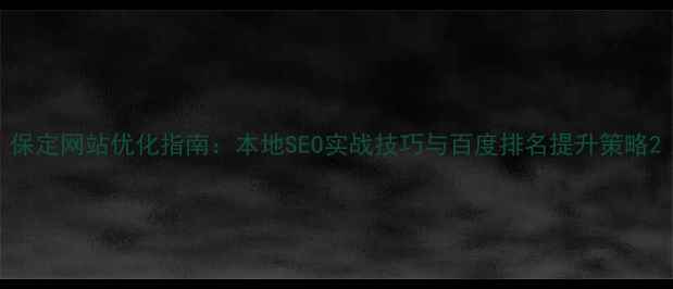 图片 保定网站优化指南：本地SEO实战技巧与百度排名提升策略2