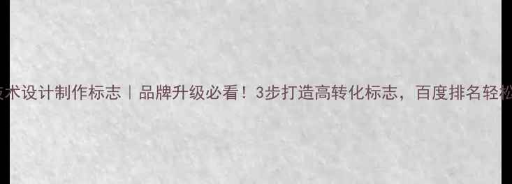 图片 信息技术设计制作标志｜品牌升级必看！3步打造高转化标志，百度排名轻松提升1