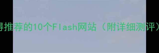 图片 值得推荐的10个Flash网站（附详细测评）🔥
