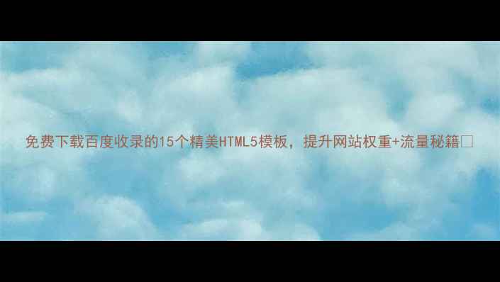 图片 免费下载百度收录的15个精美HTML5模板，提升网站权重+流量秘籍🔥