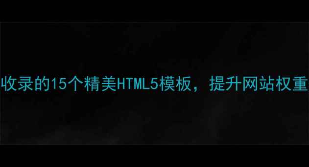 图片 免费下载百度收录的15个精美HTML5模板，提升网站权重+流量秘籍🔥1