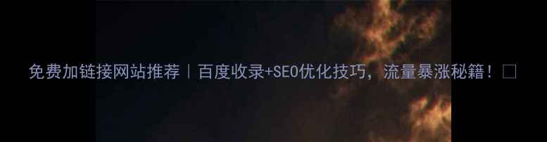 图片 免费加链接网站推荐｜百度收录+SEO优化技巧，流量暴涨秘籍！🔥