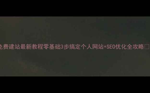 图片 免费建站最新教程零基础3步搞定个人网站+SEO优化全攻略✨1