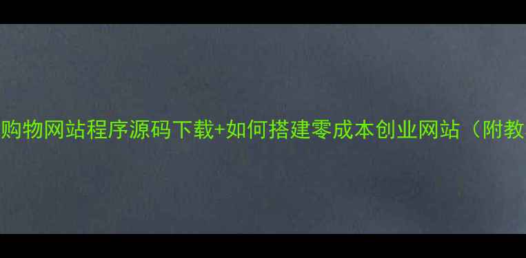 图片 免费购物网站程序源码下载+如何搭建零成本创业网站（附教程）
