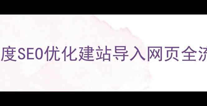 图片 全网最全指南：如何用百度SEO优化建站导入网页全流程（附主流平台对比）1