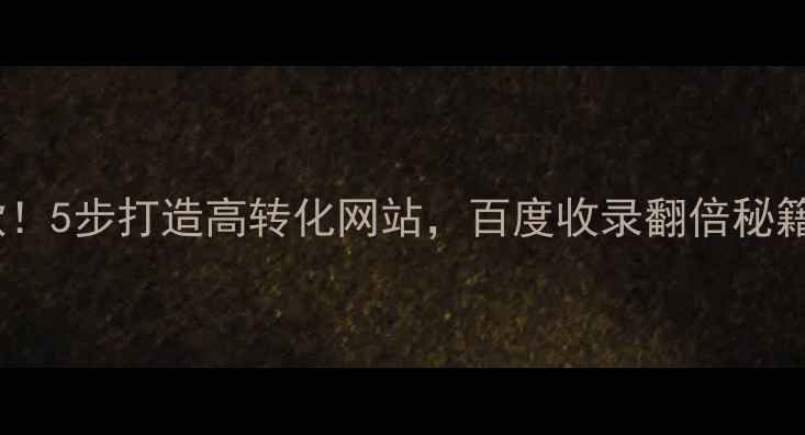 图片 全网爆款！5步打造高转化网站，百度收录翻倍秘籍大公开1