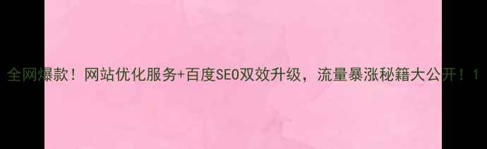 图片 全网爆款！网站优化服务+百度SEO双效升级，流量暴涨秘籍大公开！1