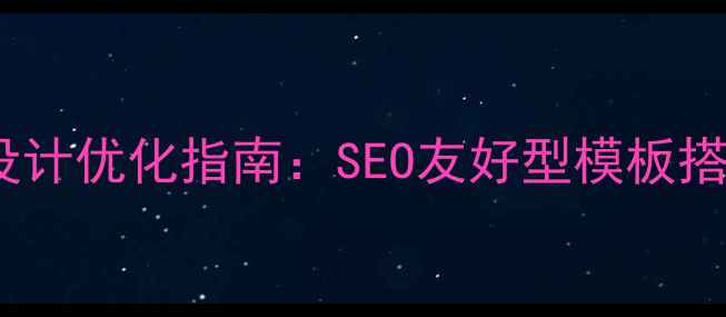 图片 公司网站主页设计优化指南：SEO友好型模板搭建与运营策略2
